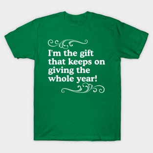 I'm the Gift That Keeps on Giving the Whole Year! T-Shirt